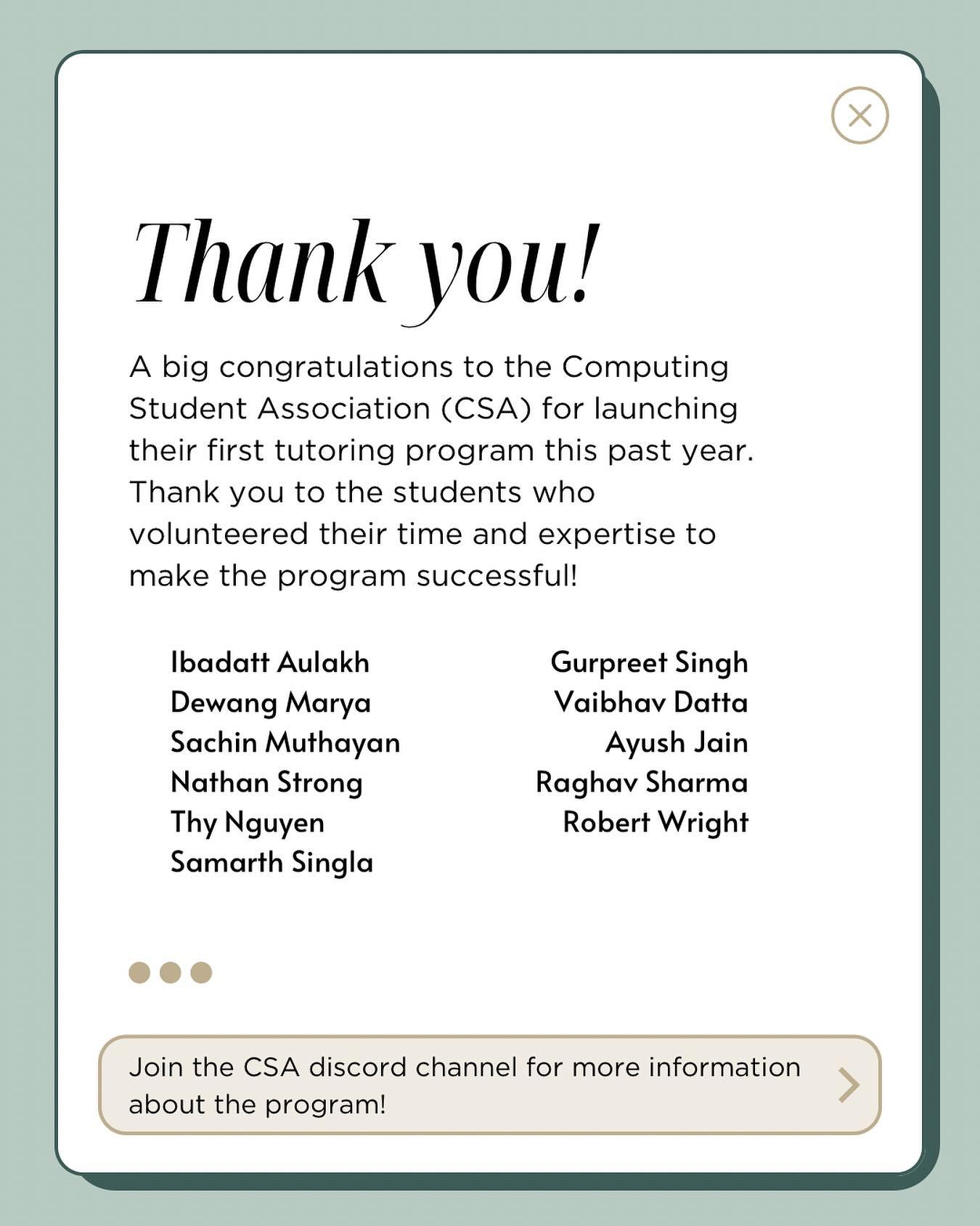 Photo shared by School of Computing on May 15, 2025 tagging @ufvcsa. May be a graphic of magazine, poster, card and text that says 'X Thank you! A big congratulations to the Computing Student Association (CSA) for launching their first tutoring program this past . Thank you to the students who volunteered their time and expertise to make the program successful! Ibadatt Aulakh Dewang Marya Sachin Muthayan Nathan Strong Thy Nguyen Samarth Singla Gurpreet Singh Vaibhav Datta Ayush Jain Raghav Sharma Robert Wright Join the CSA discord channel for more information about the program!'.